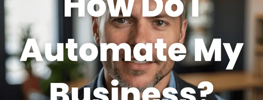 How Do I Automate My Business in 2025? A Comprehensive Guide