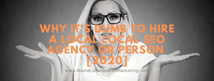 Why It's Dumb to Hire a Local Local SEO Agency or Person [2020]